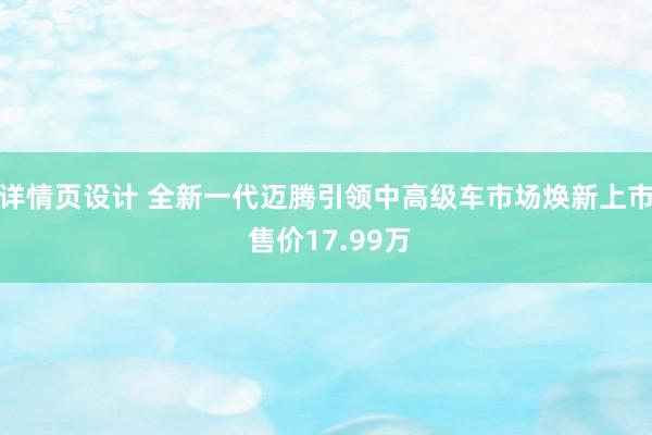 详情页设计 全新一代迈腾引领中高级车市场焕新上市 售价17.99万